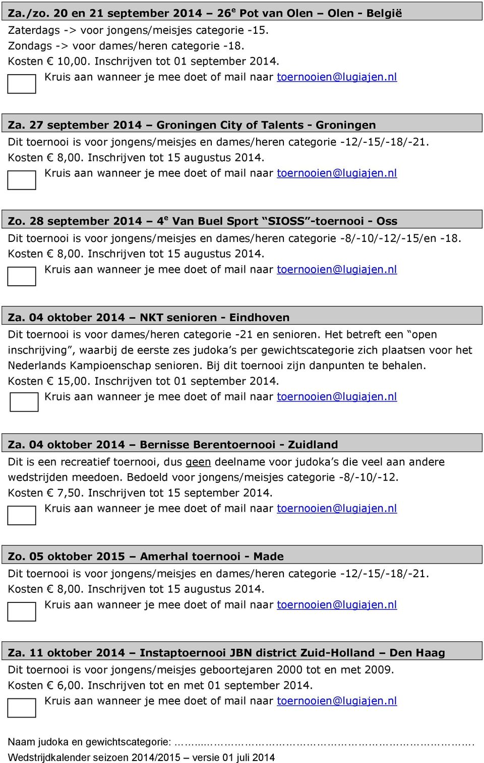 Inschrijven tot 15 augustus 2014. Zo. 28 september 2014 4 e Van Buel Sport SIOSS -toernooi - Oss Dit toernooi is voor jongens/meisjes en dames/heren categorie -8/-10/-12/-15/en -18. Kosten 8,00.