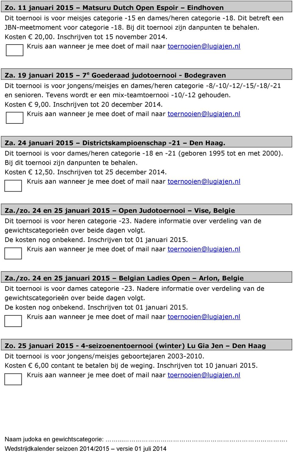 Tevens wordt er een mix-teamtoernooi -10/-12 gehouden. Kosten 9,00. Inschrijven tot 20 december 2014. Za. 24 januari 2015 Districtskampioenschap -21 Den Haag.