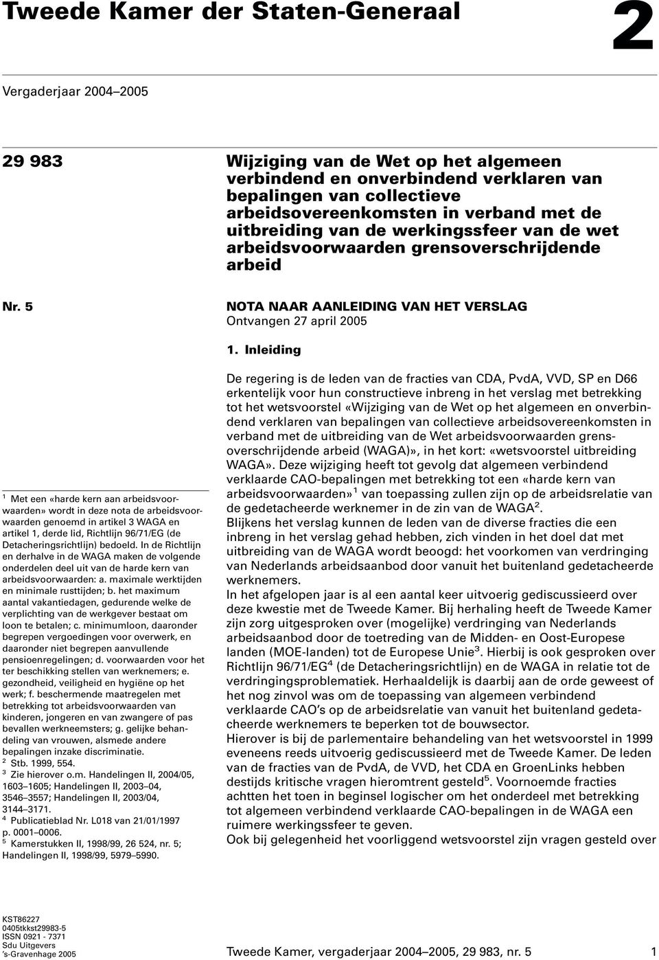 Inleiding 1 Met een «harde kern aan arbeidsvoorwaarden» wordt in deze nota de arbeidsvoorwaarden genoemd in artikel 3 WAGA en artikel 1, derde lid, Richtlijn 96/71/EG (de Detacheringsrichtlijn)