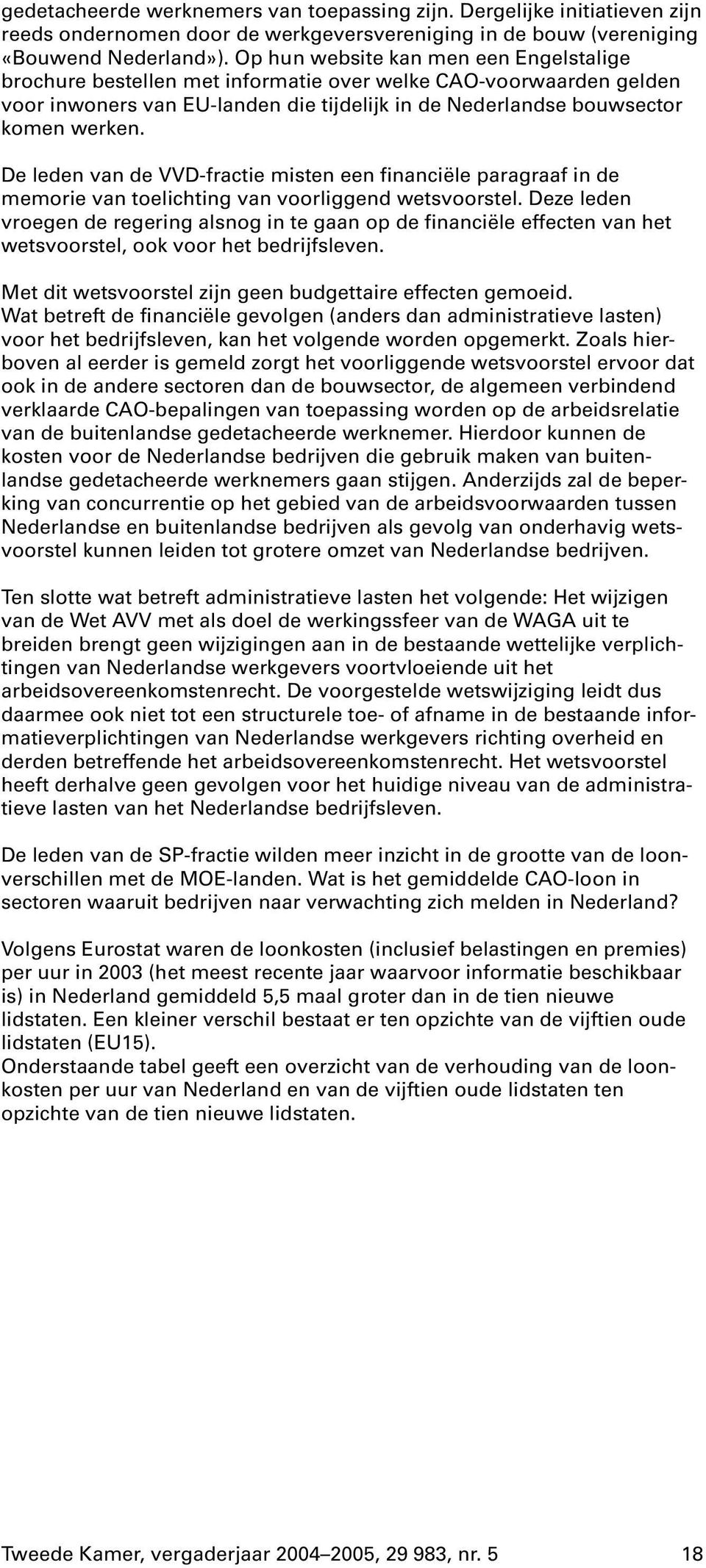 De leden van de VVD-fractie misten een financiële paragraaf in de memorie van toelichting van voorliggend wetsvoorstel.