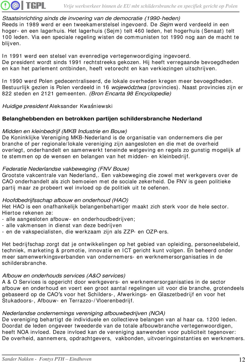 In 1991 werd een stelsel van evenredige vertegenwoordiging ingevoerd. De president wordt sinds 1991 rechtstreeks gekozen.