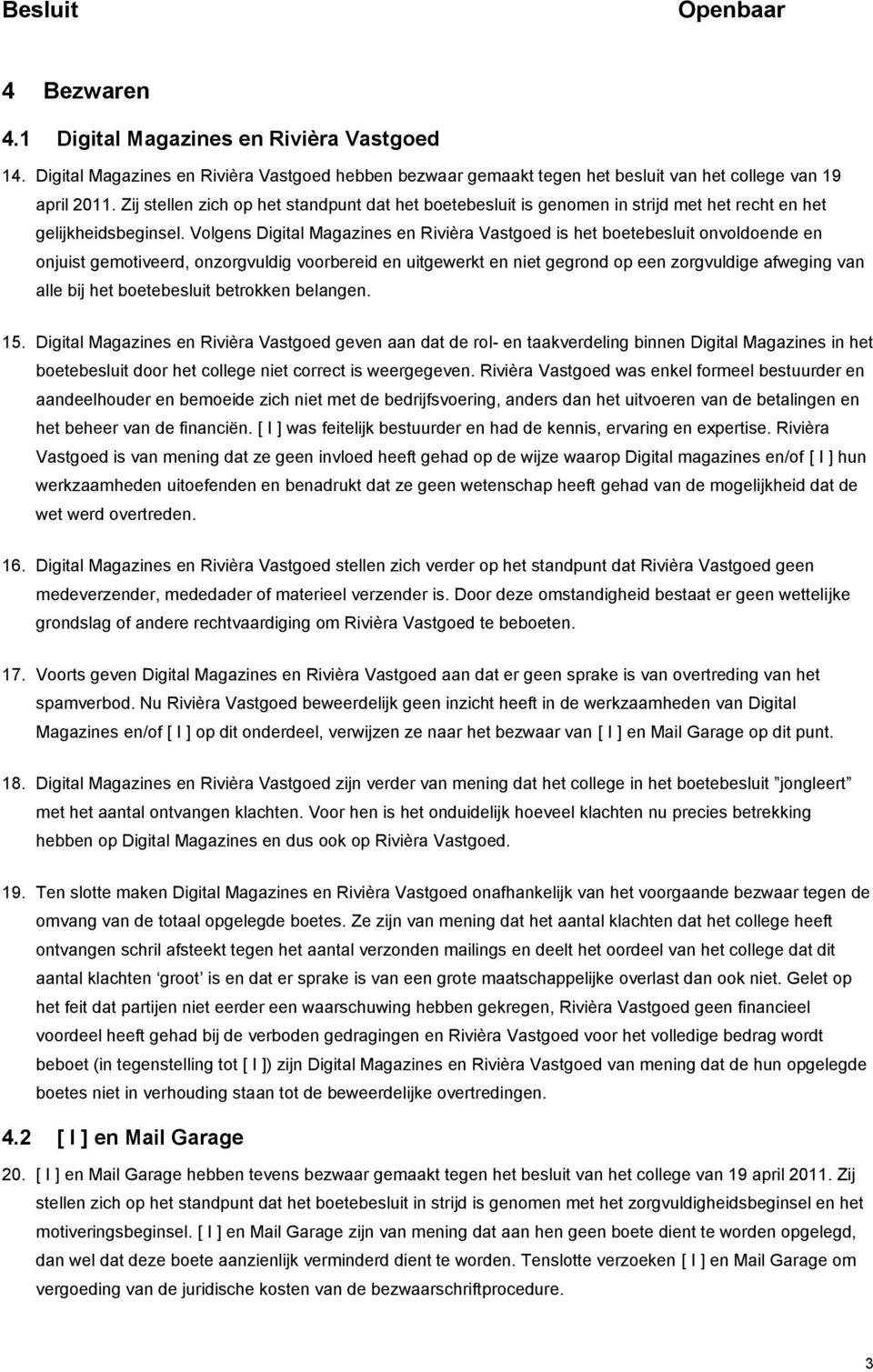 Volgens Digital Magazines en Rivièra Vastgoed is het boetebesluit onvoldoende en onjuist gemotiveerd, onzorgvuldig voorbereid en uitgewerkt en niet gegrond op een zorgvuldige afweging van alle bij