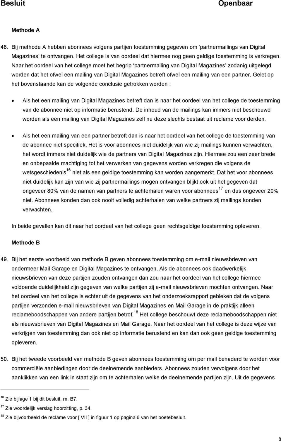 Naar het oordeel van het college moet het begrip partnermailing van Digital Magazines zodanig uitgelegd worden dat het ofwel een mailing van Digital Magazines betreft ofwel een mailing van een