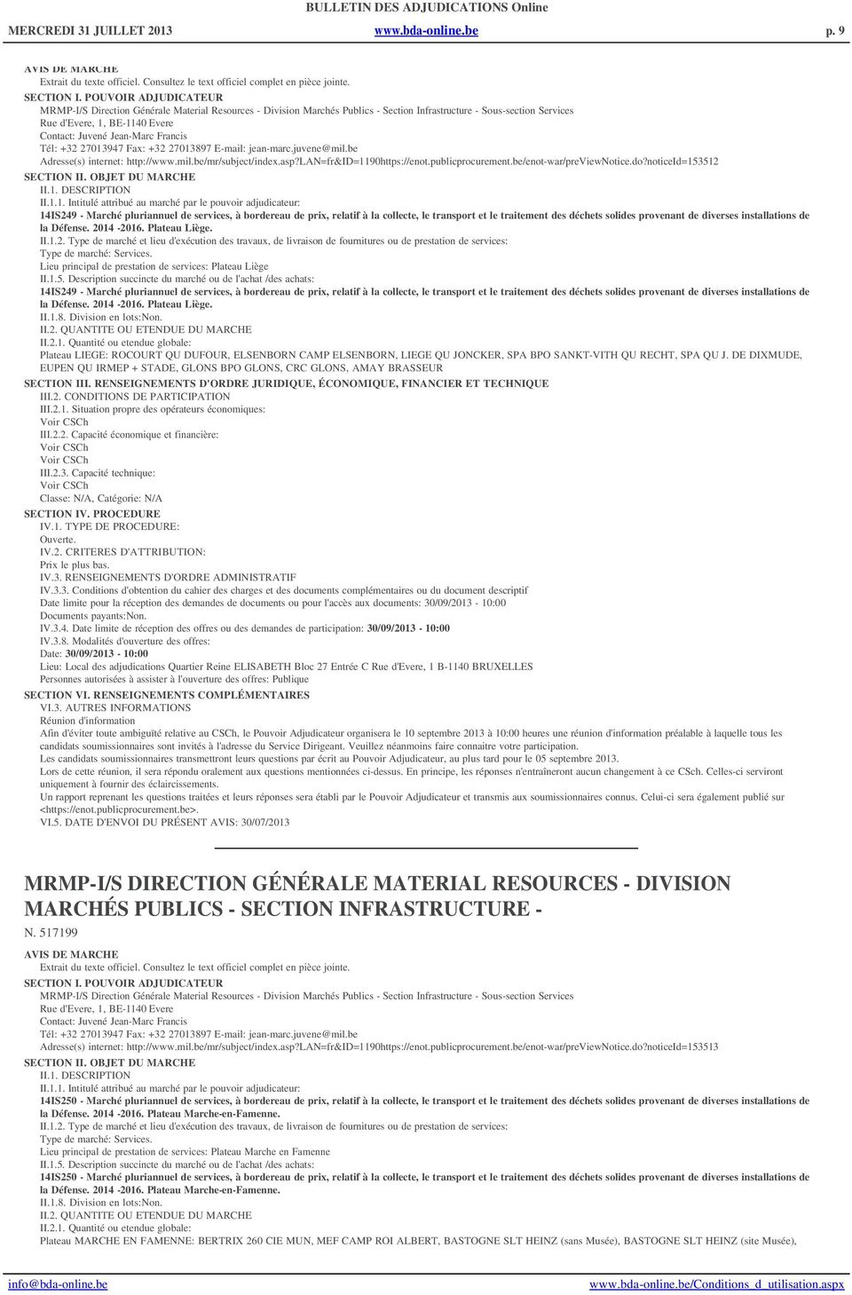 27013947 Fax: +32 27013897 E-mail: jean-marc.juvene@mil.be Adresse(s) internet: http://www.mil.be/mr/subject/index.asp?lan=fr&id=1190https://enot.publicprocurement.be/enot-war/previewnotice.do?