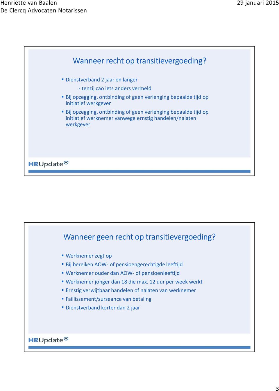 opzegging, ontbinding of geen verlenging bepaalde tijd op initiatief werknemer vanwege ernstig handelen/nalaten werkgever Wanneer geen recht op