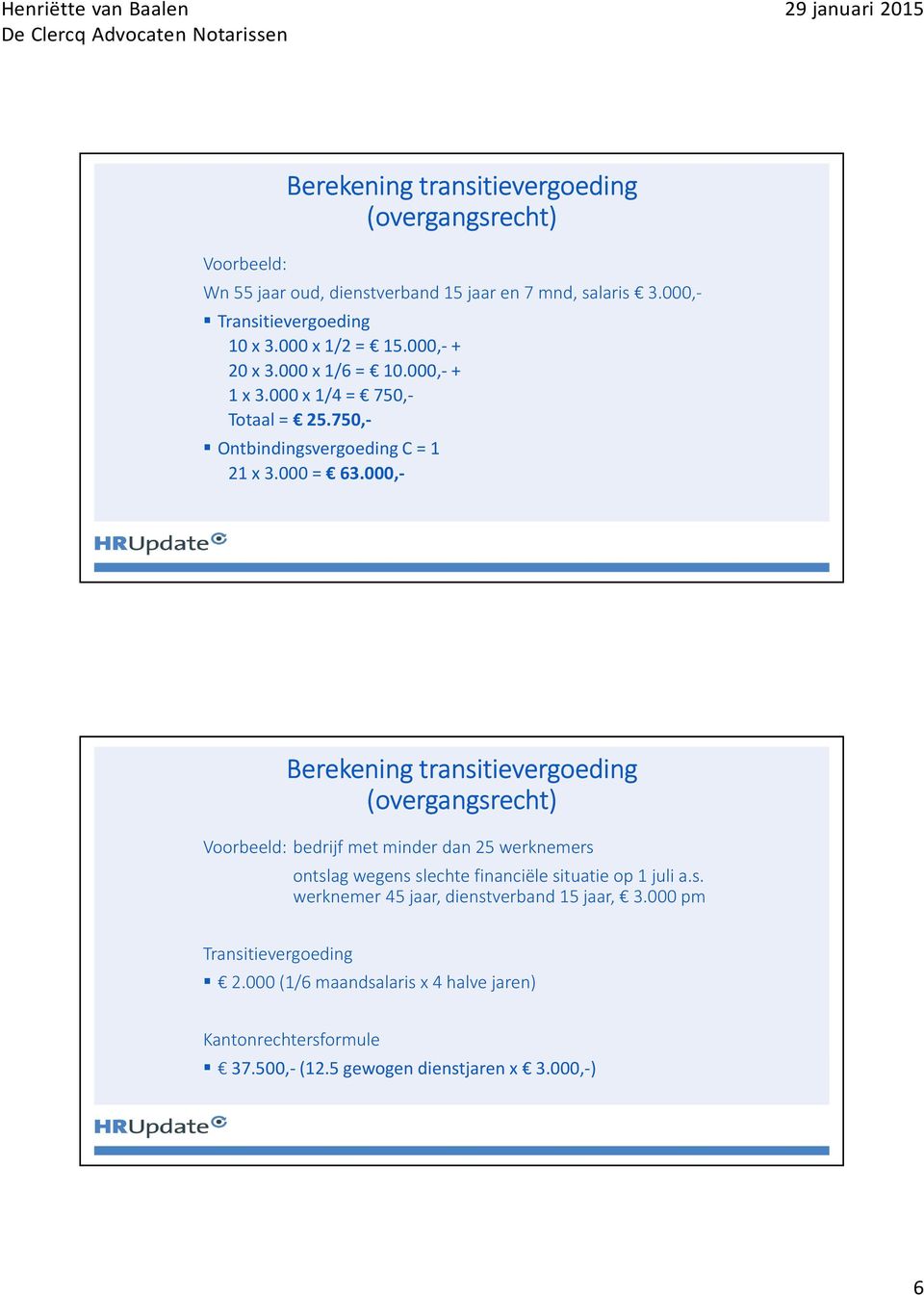 000,- (overgangsrecht) Voorbeeld: bedrijf met minder dan 25 werknemers ontslag wegens slechte financiële situatie op 1 juli a.s. werknemer 45 jaar, dienstverband 15 jaar, 3.