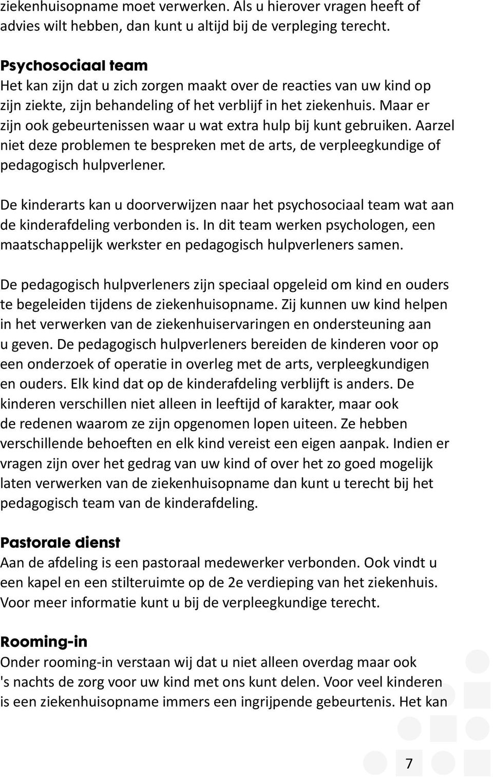 Maar er zijn ook gebeurtenissen waar u wat extra hulp bij kunt gebruiken. Aarzel niet deze problemen te bespreken met de arts, de verpleegkundige of pedagogisch hulpverlener.