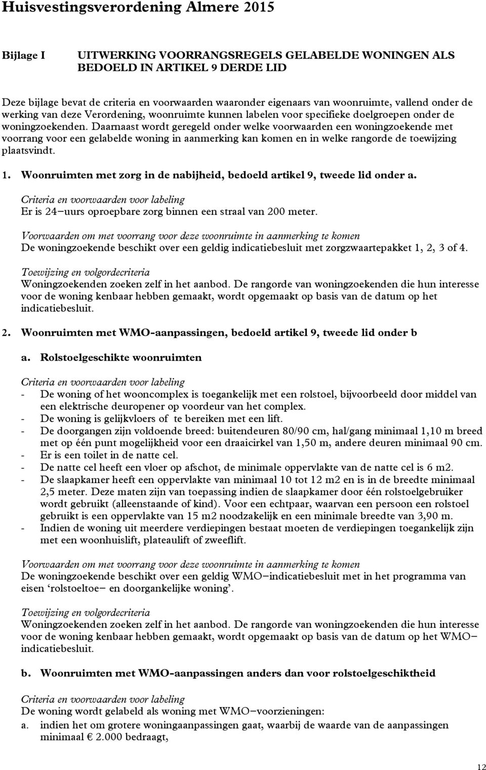 Daarnaast wordt geregeld onder welke voorwaarden een woningzoekende met voorrang voor een gelabelde woning in aanmerking kan komen en in welke rangorde de toewijzing plaatsvindt. 1.