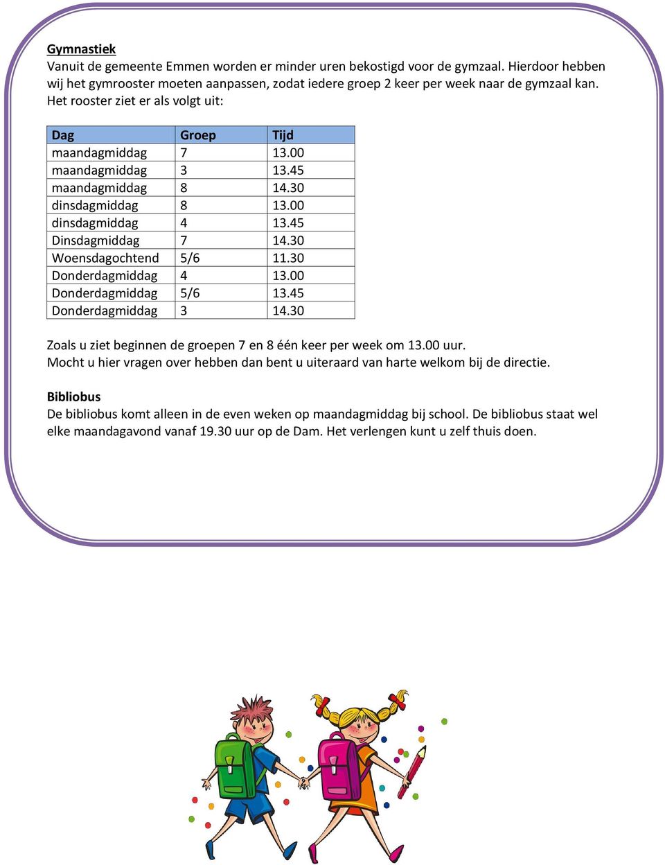 30 Woensdagochtend 5/6 11.30 Donderdagmiddag 4 13.00 Donderdagmiddag 5/6 13.45 Donderdagmiddag 3 14.30 Zoals u ziet beginnen de groepen 7 en 8 één keer per week om 13.00 uur.