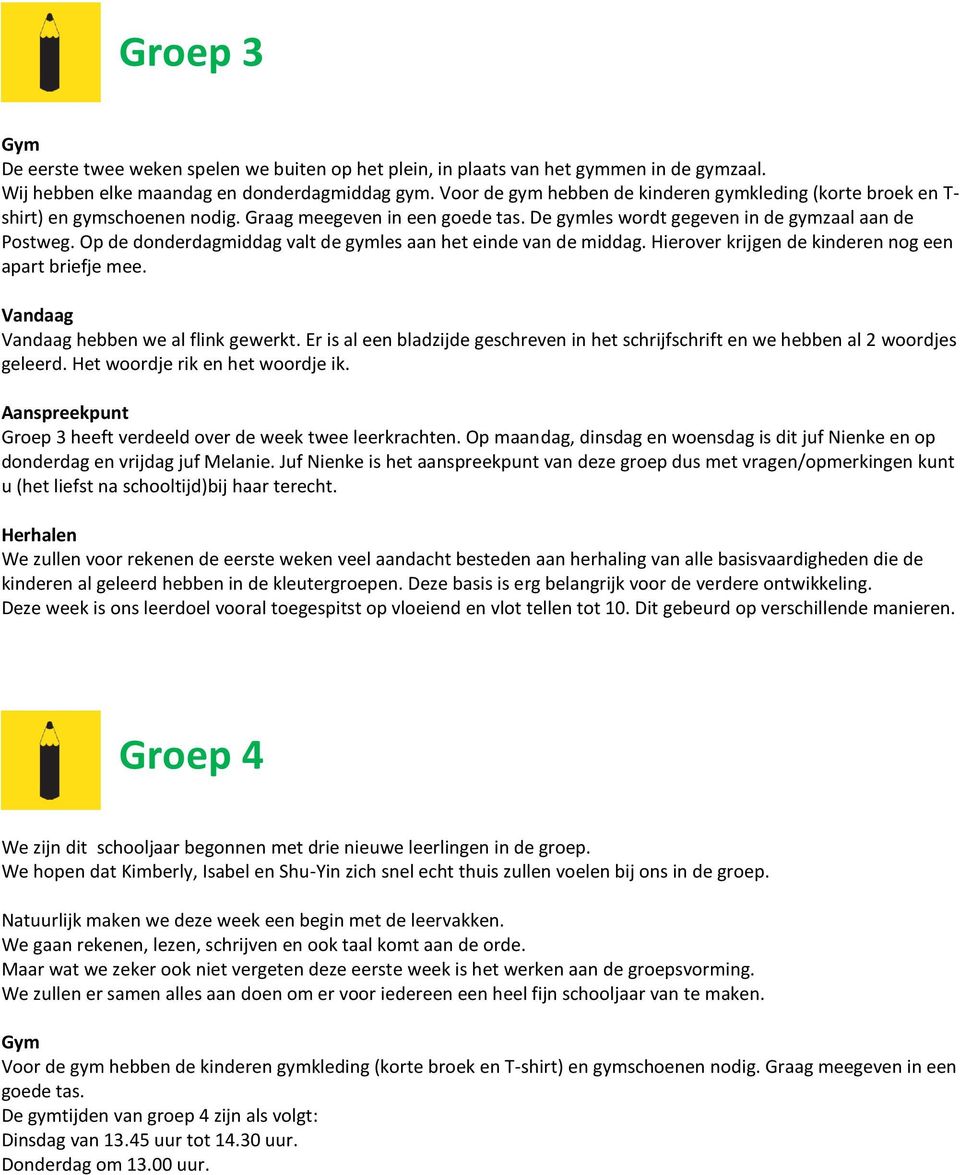 Op de donderdagmiddag valt de gymles aan het einde van de middag. Hierover krijgen de kinderen nog een apart briefje mee. Vandaag Vandaag hebben we al flink gewerkt.