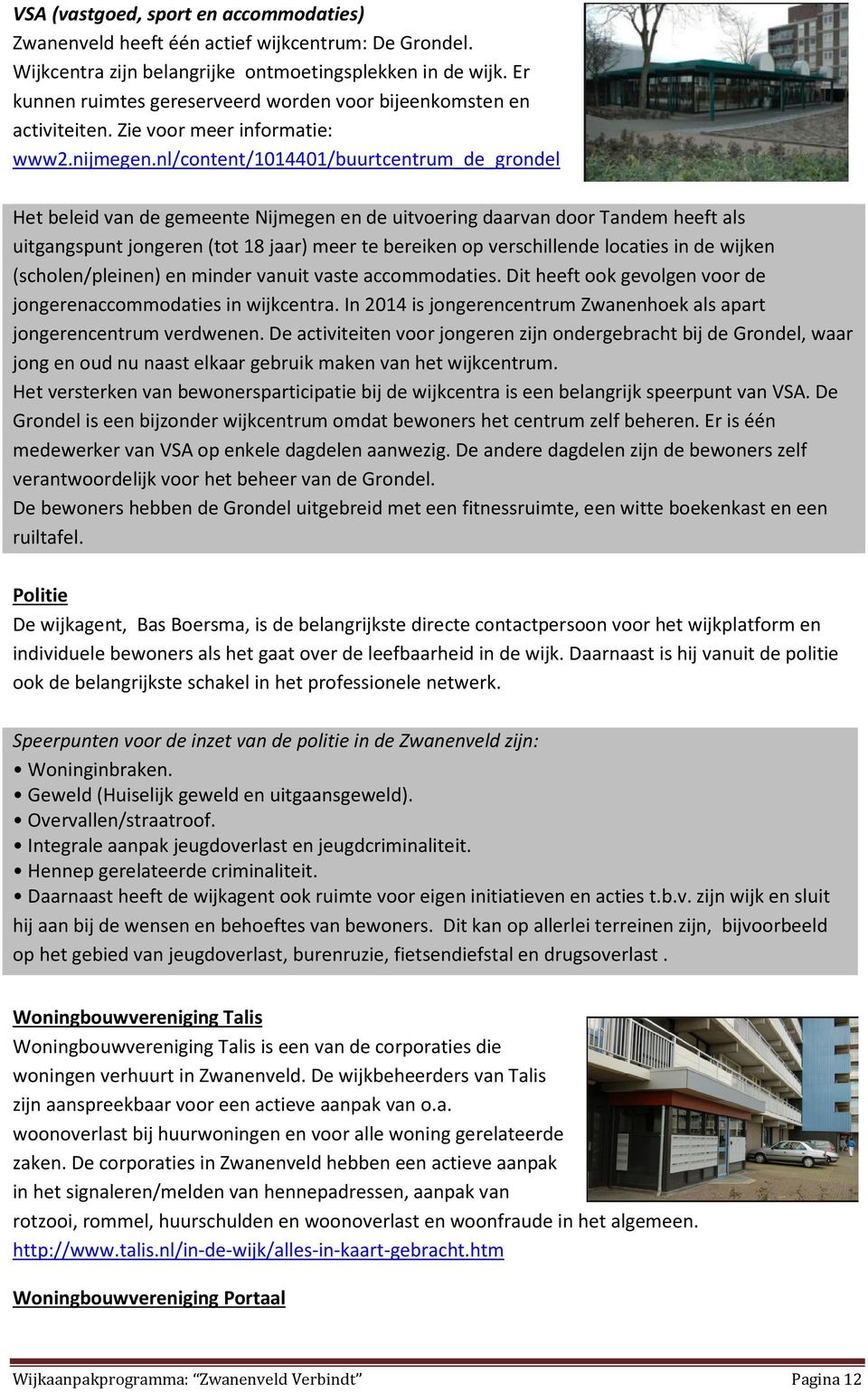 nl/content/1014401/buurtcentrum_de_grondel Het beleid van de gemeente Nijmegen en de uitvoering daarvan door Tandem heeft als uitgangspunt jongeren (tot 18 jaar) meer te bereiken op verschillende