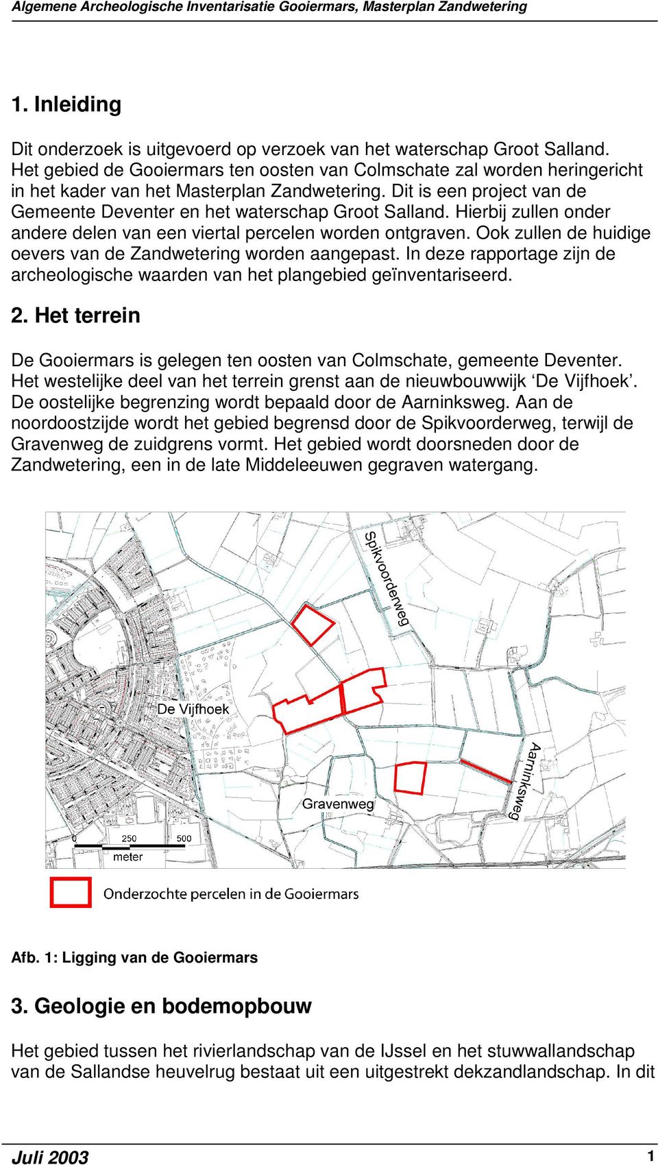 Hierbij zullen onder andere delen van een viertal percelen worden ontgraven. Ook zullen de huidige oevers van de Zandwetering worden aangepast.