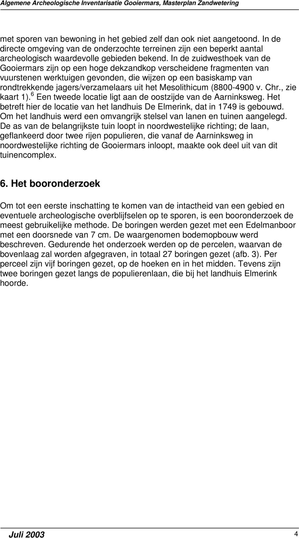 Mesolithicum (8800-4900 v. Chr., zie kaart 1). 6 Een tweede locatie ligt aan de oostzijde van de Aarninksweg. Het betreft hier de locatie van het landhuis De Elmerink, dat in 1749 is gebouwd.