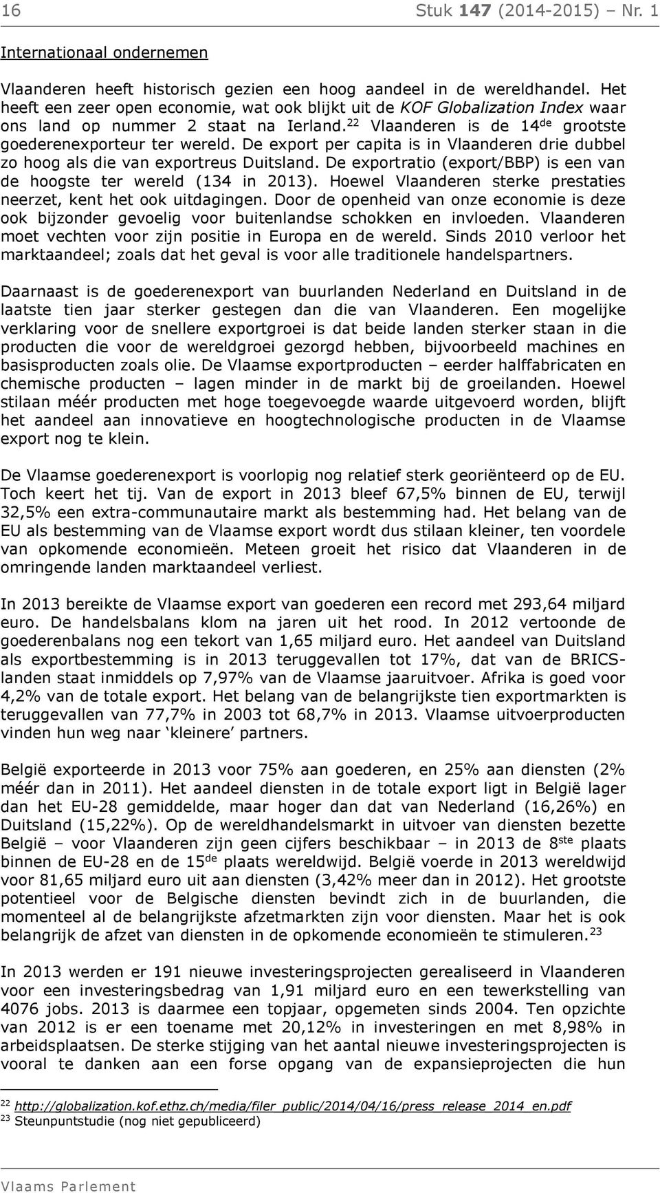 De export per capita is in Vlaanderen drie dubbel zo hoog als die van exportreus Duitsland. De exportratio (export/bbp) is een van de hoogste ter wereld (134 in 2013).