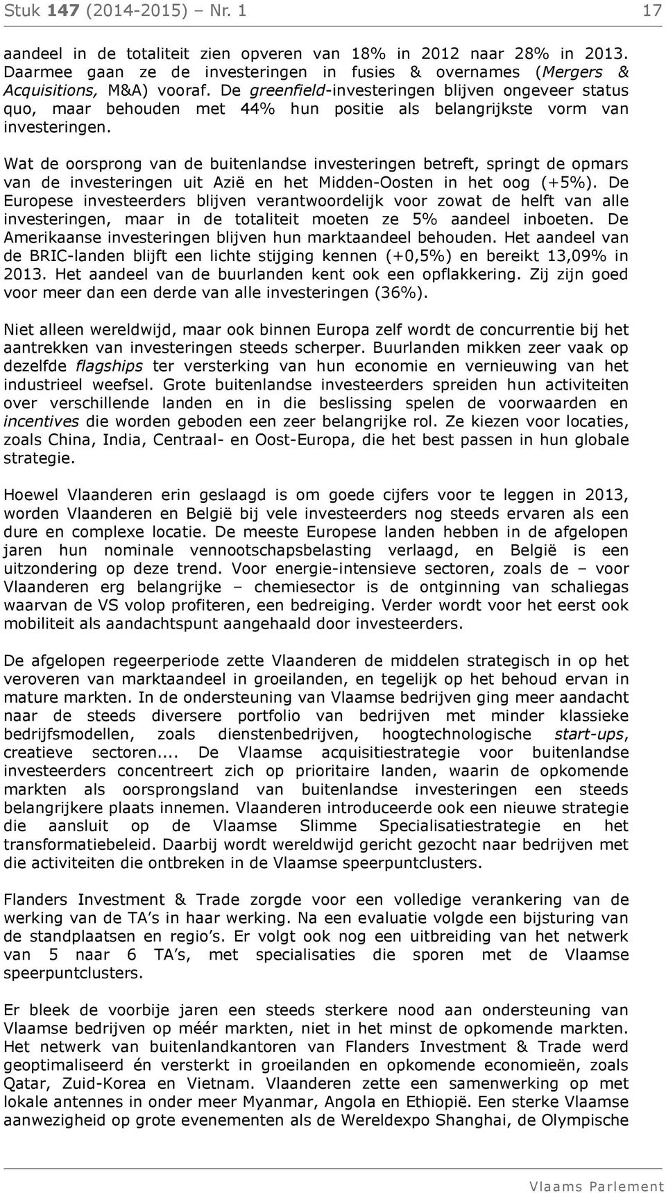 Wat de oorsprong van de buitenlandse investeringen betreft, springt de opmars van de investeringen uit Azië en het Midden-Oosten in het oog (+5%).