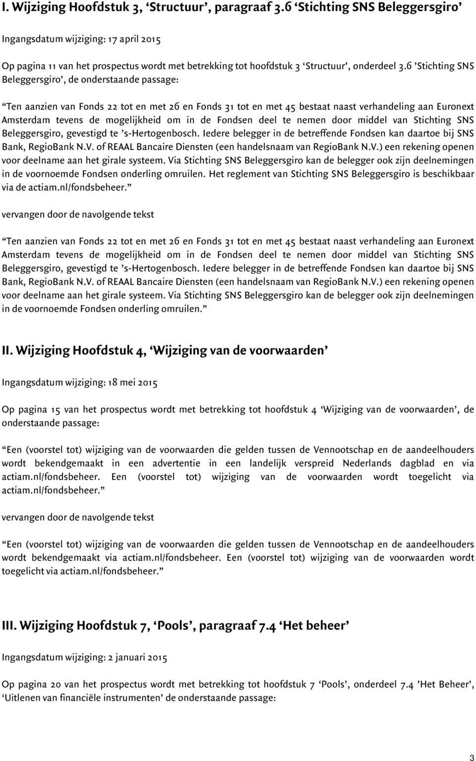 6 Stichting SNS Beleggersgiro, de onderstaande passage: Ten aanzien van Fonds 22 tot en met 26 en Fonds 31 tot en met 45 bestaat naast verhandeling aan Euronext Amsterdam tevens de mogelijkheid om in