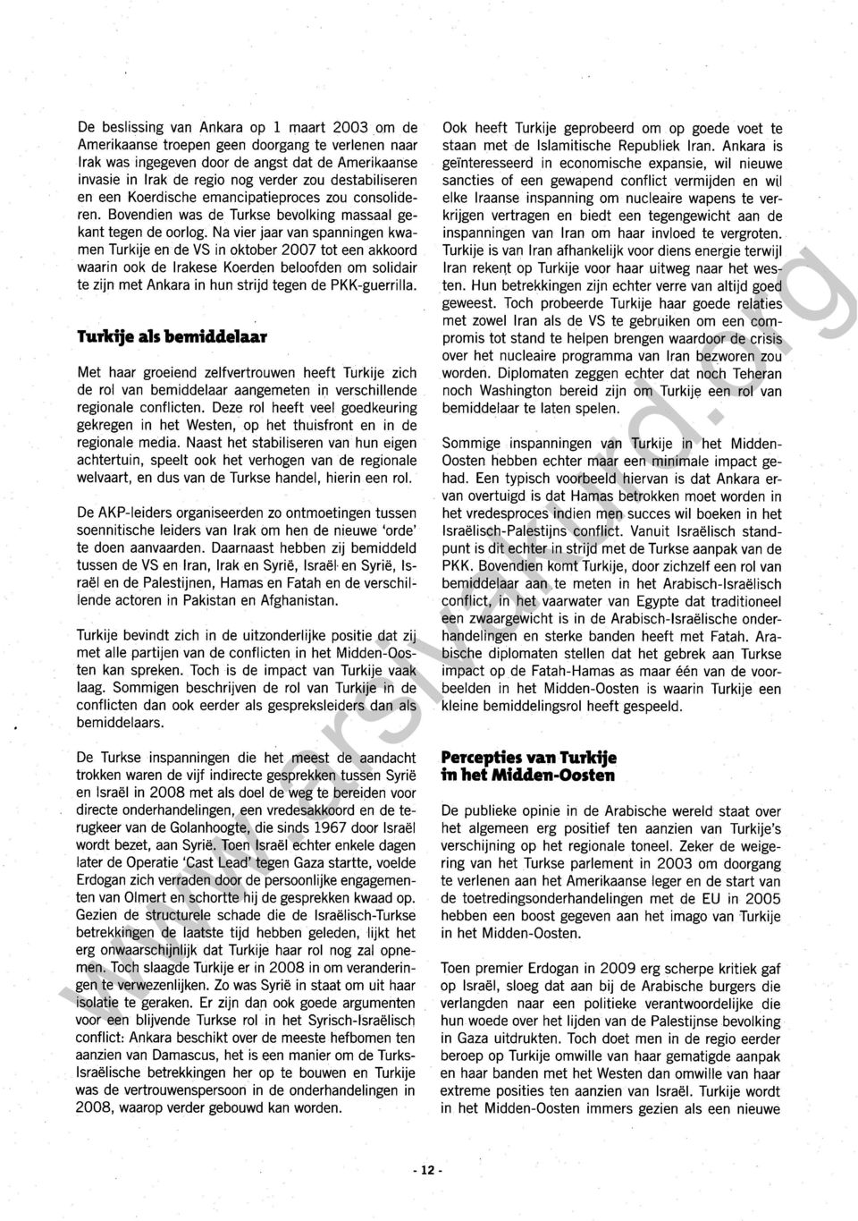 Na vier jaar van spanningen kwamen Turkije en de VS in aktober 2007 tot een akkoord waarin ook de lrakese Koerden beloofden om solidair te zijn met Ankara in hun strijd tegen de PKK-guerrilla.