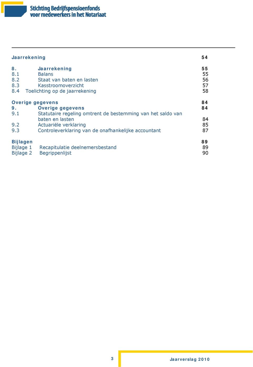 Overige gegevens 84 9.1 Statutaire regeling omtrent de bestemming van het saldo van baten en lasten 84 9.