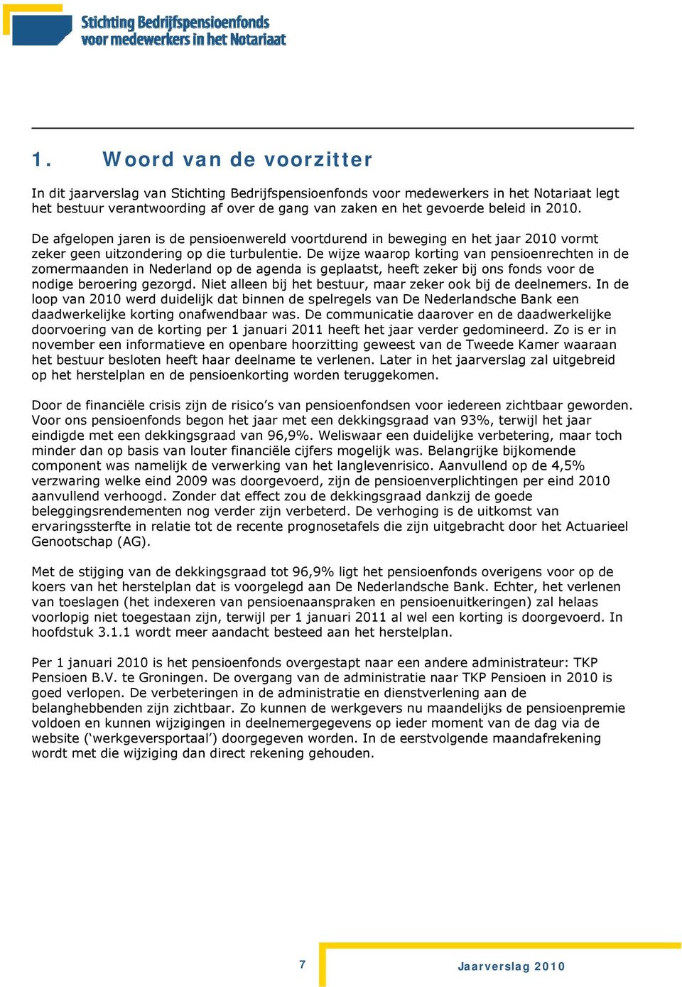 De wijze waarop korting van pensioenrechten in de zomermaanden in Nederland op de agenda is geplaatst, heeft zeker bij ons fonds voor de nodige beroering gezorgd.