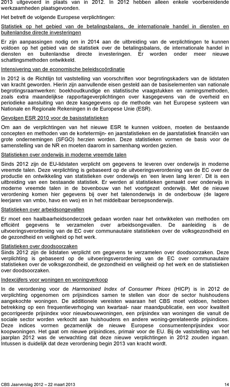 om in 2014 aan de uitbreiding van de verplichtingen te kunnen voldoen op het gebied van de statistiek over de betalingsbalans, de internationale handel in diensten en buitenlandse directe