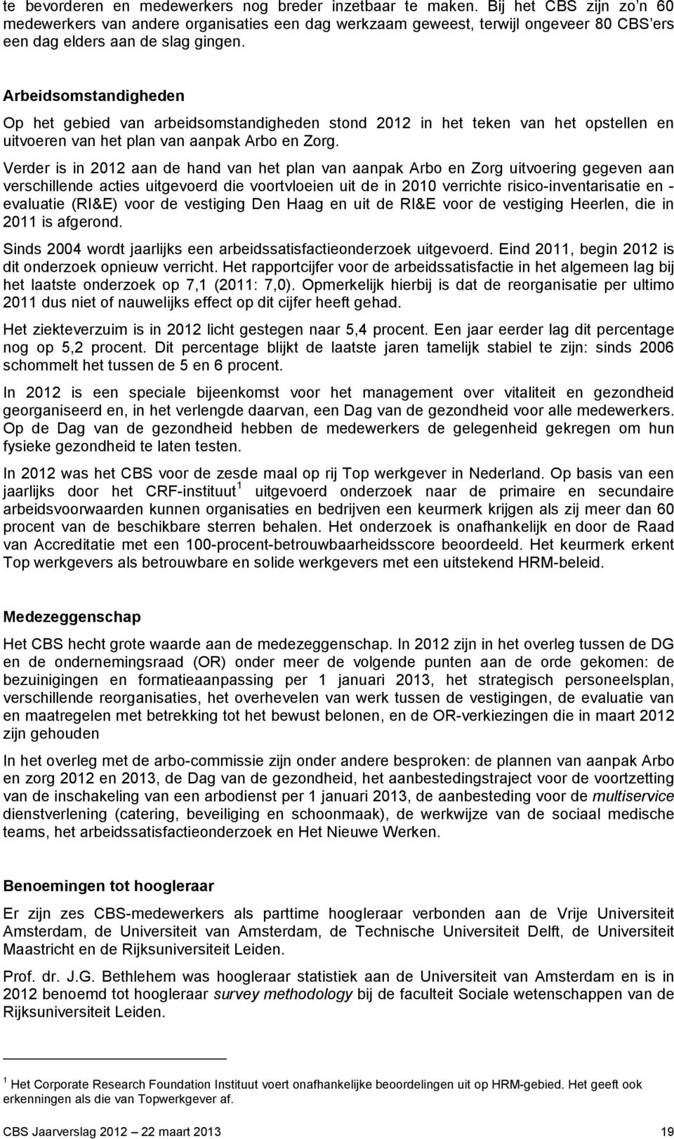 Arbeidsomstandigheden Op het gebied van arbeidsomstandigheden stond 2012 in het teken van het opstellen en uitvoeren van het plan van aanpak Arbo en Zorg.