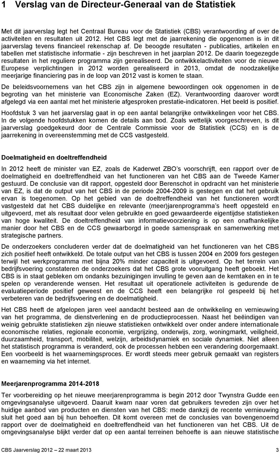 De beoogde resultaten - publicaties, artikelen en tabellen met statistische informatie - zijn beschreven in het jaarplan 2012.