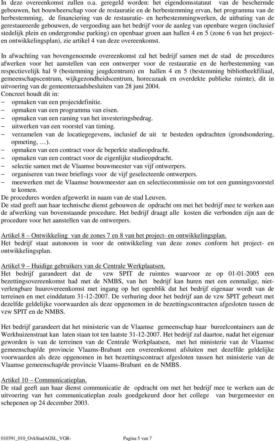 restauratie- en herbestemmingwerken, de uitbating van de gerestaureerde gebouwen, de vergoeding aan het bedrijf voor de aanleg van openbare wegen (inclusief stedelijk plein en ondergrondse parking)