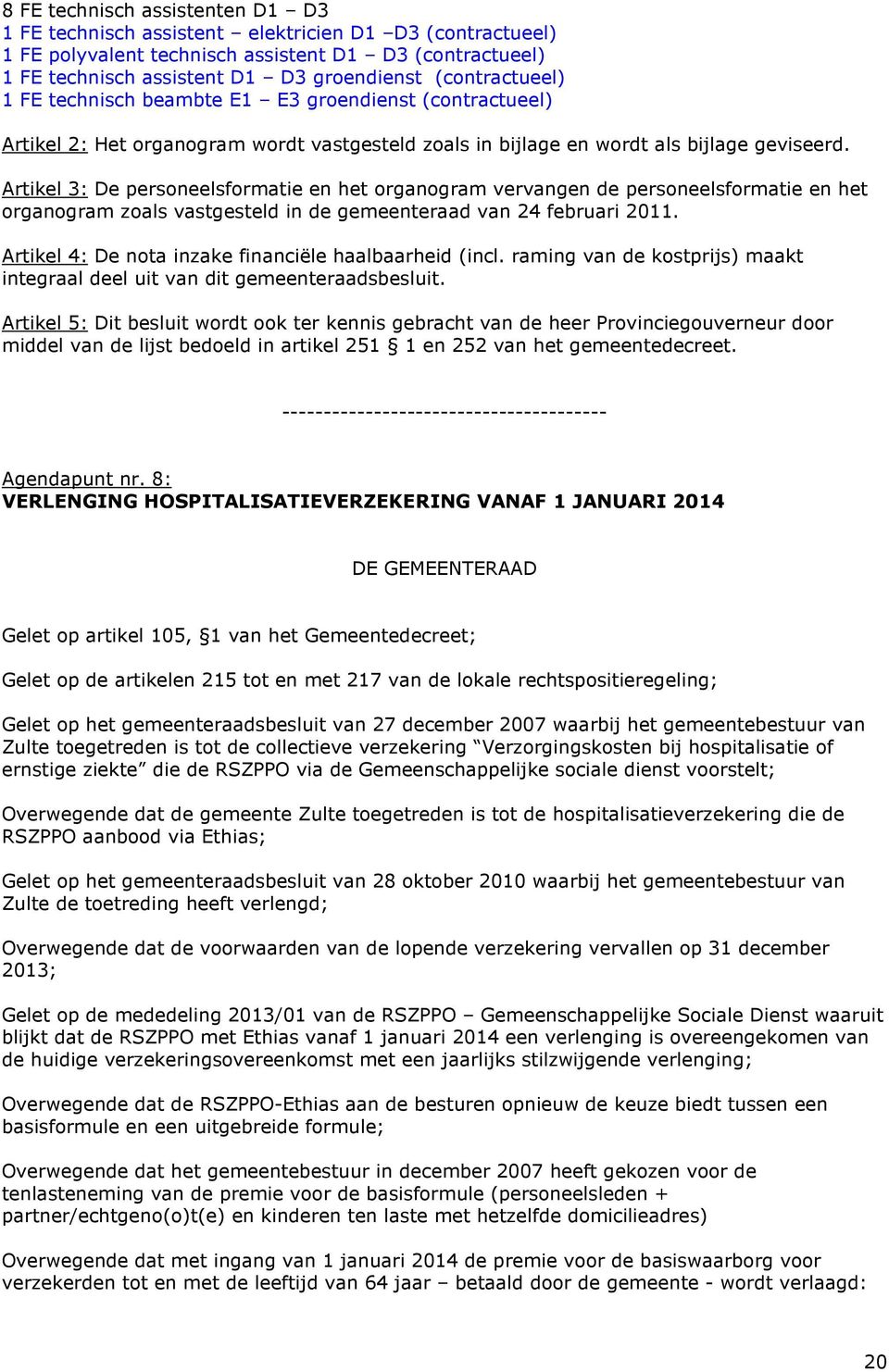 Artikel 3: De personeelsformatie en het organogram vervangen de personeelsformatie en het organogram zoals vastgesteld in de gemeenteraad van 24 februari 2011.