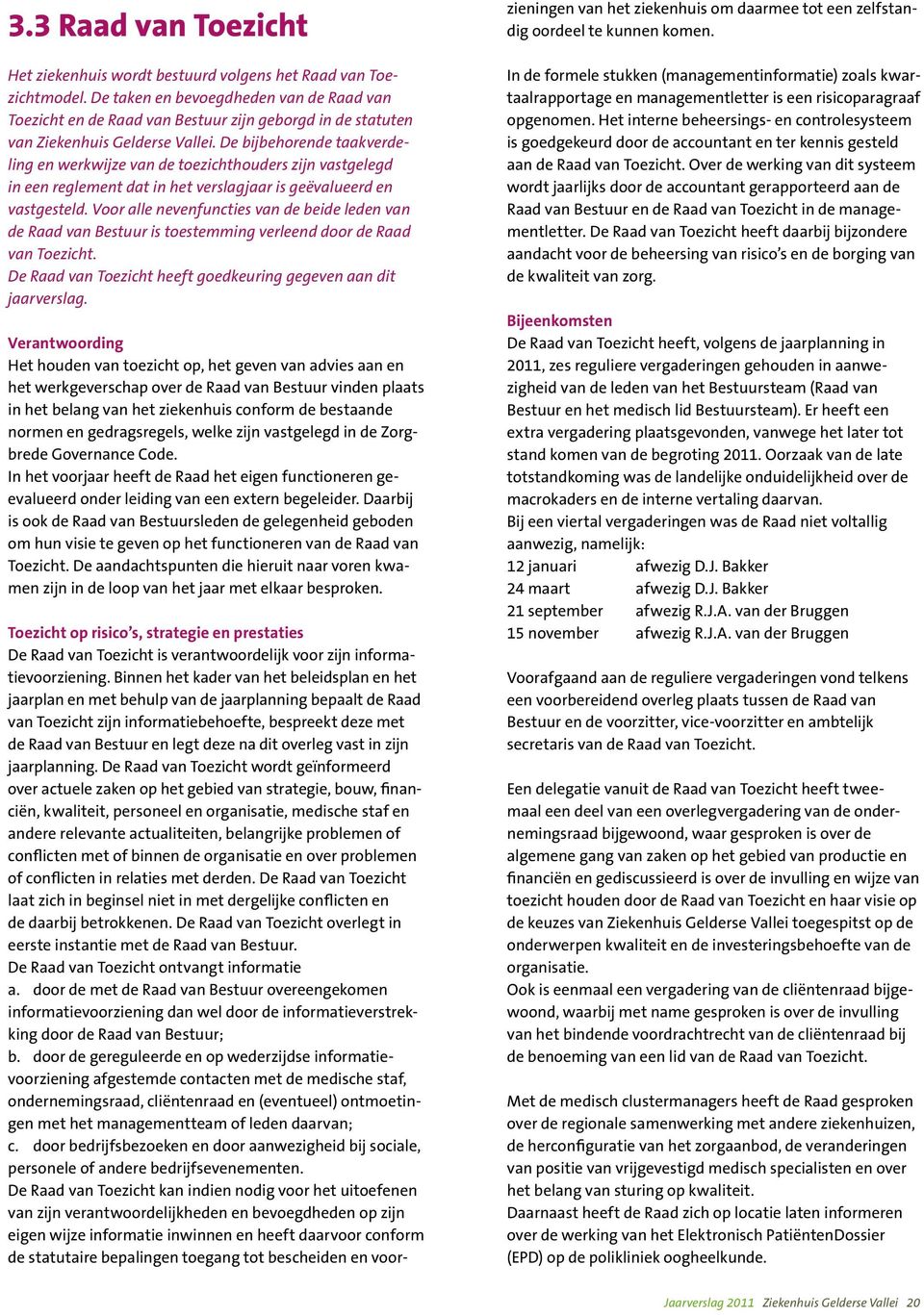 De bijbehorende taakverdeling en werkwijze van de toezichthouders zijn vastgelegd in een reglement dat in het verslagjaar is geëvalueerd en vastgesteld.