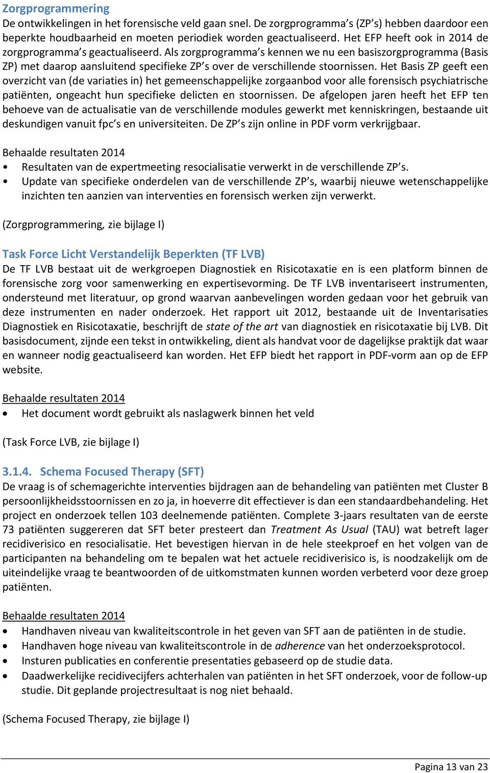 Als zorgprogramma s kennen we nu een basiszorgprogramma (Basis ZP) met daarop aansluitend specifieke ZP s over de verschillende stoornissen.