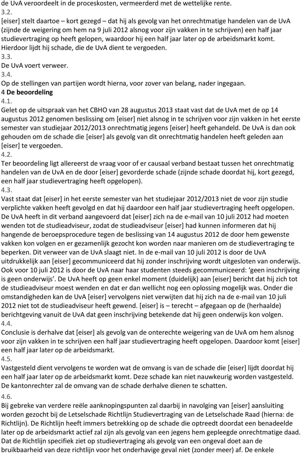 studievertraging op heeft gelopen, waardoor hij een half jaar later op de arbeidsmarkt komt. Hierdoor lijdt hij schade, die de UvA dient te vergoeden. 3.3. De UvA voert verweer. 3.4.