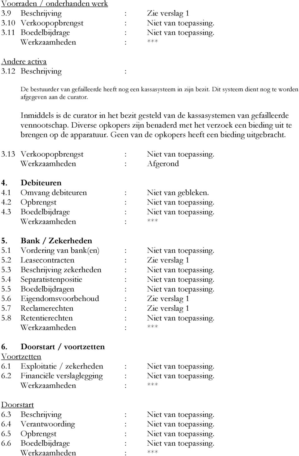 Inmiddels is de curator in het bezit gesteld van de kassasystemen van gefailleerde vennootschap. Diverse opkopers zijn benaderd met het verzoek een bieding uit te brengen op de apparatuur.