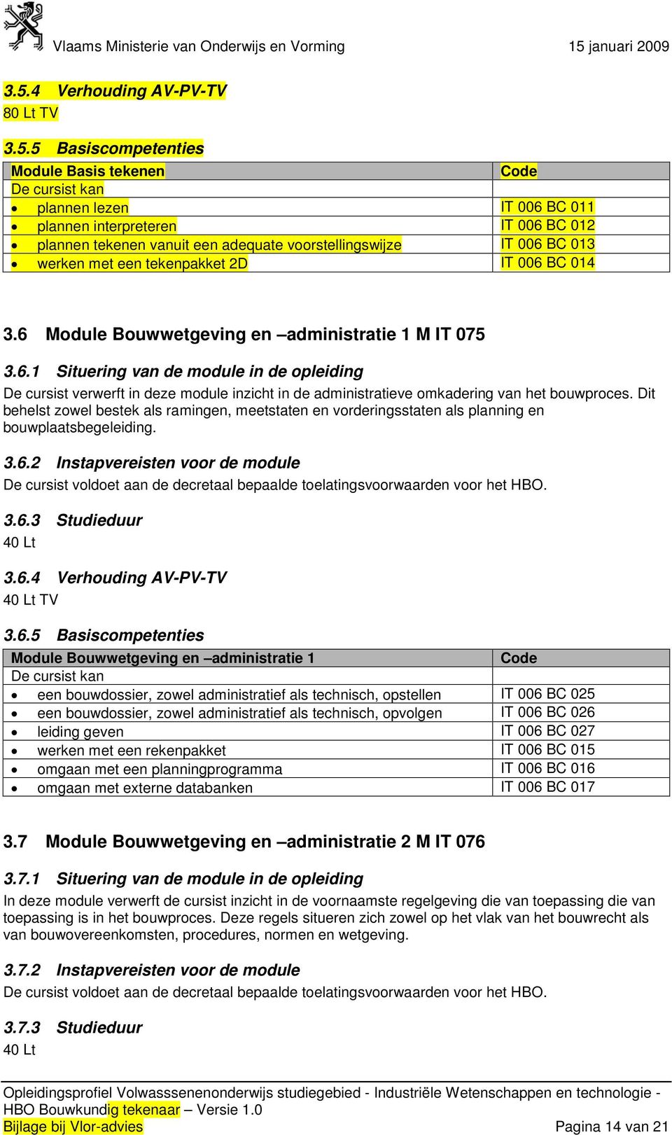 Dit behelst zowel bestek als ramingen, meetstaten en vorderingsstaten als planning en bouwplaatsbegeleiding. 3.6.