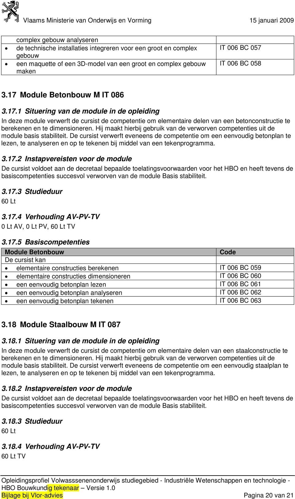 Hij maakt hierbij gebruik van de verworven competenties uit de module basis stabiliteit.