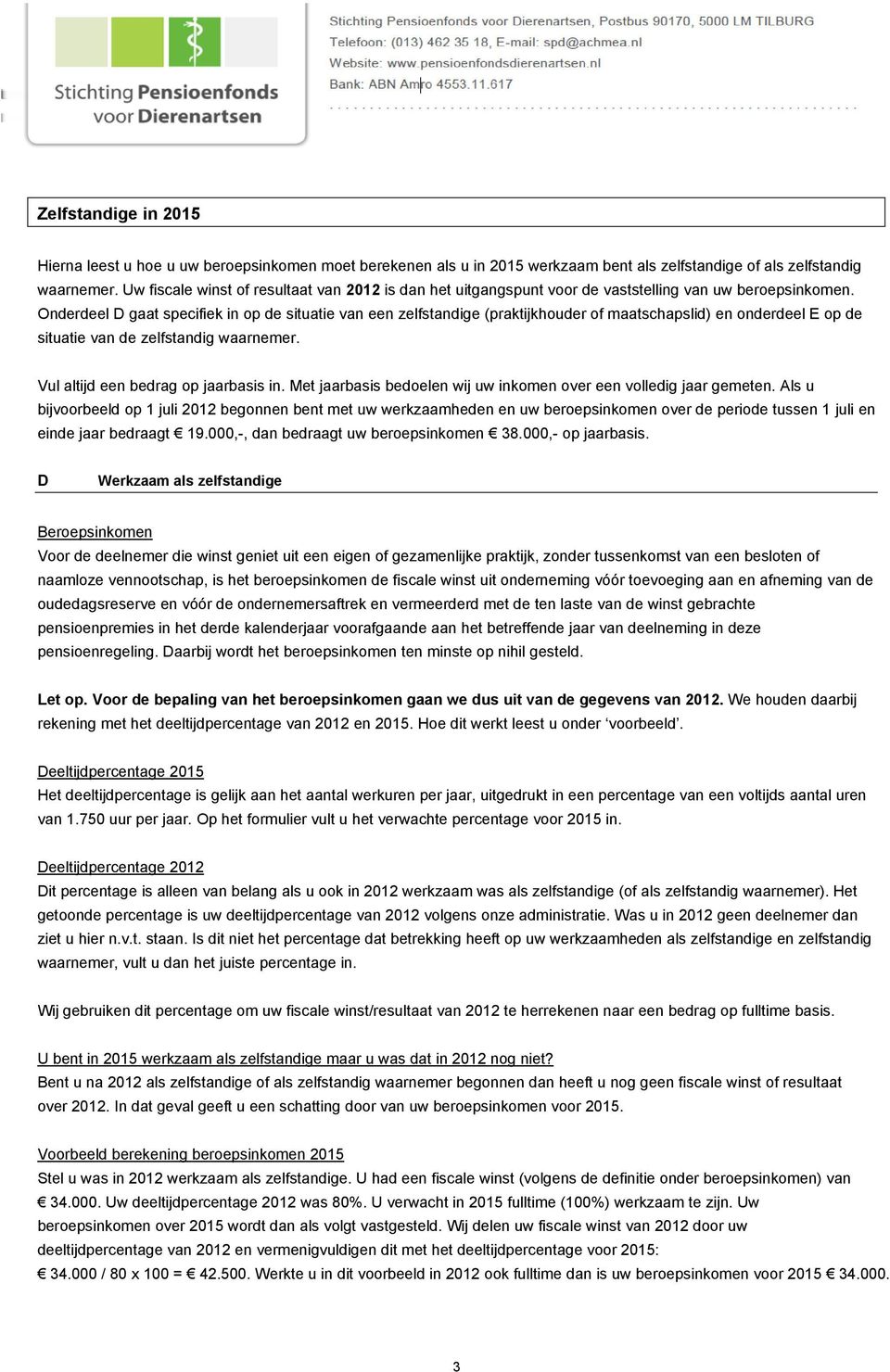 Onderdeel D gaat specifiek in op de situatie van een zelfstandige (praktijkhouder of maatschapslid) en onderdeel E op de situatie van de zelfstandig waarnemer. Vul altijd een bedrag op jaarbasis in.