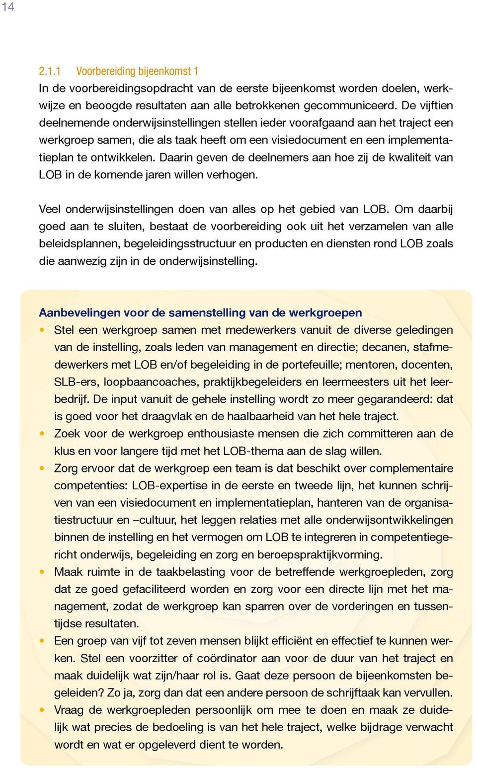 Daarin geven de deelnemers aan hoe zij de kwaliteit van LOB in de komende jaren willen verhogen. Veel onderwijsinstellingen doen van alles op het gebied van LOB.