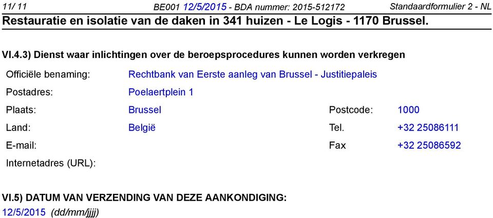 van Eerste aanleg van Brussel - Justitiepaleis Postadres: Poelaertplein 1 Plaats: Brussel Postcode: 1000 Land: