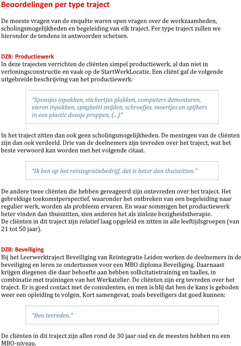 DZB: Productiewerk In deze trajecten verrichten de cliënten simpel productiewerk, al dan niet in verloningsconstructie en vaak op de StartWerkLocatie.