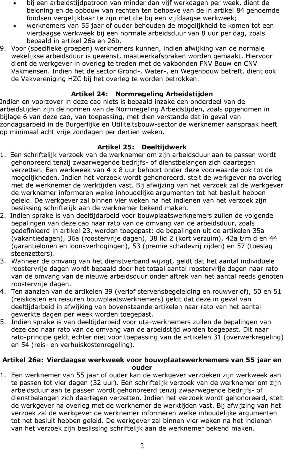 9. Voor (specifieke groepen) werknemers kunnen, indien afwijking van de normale wekelijkse arbeidsduur is gewenst, maatwerkafspraken worden gemaakt.