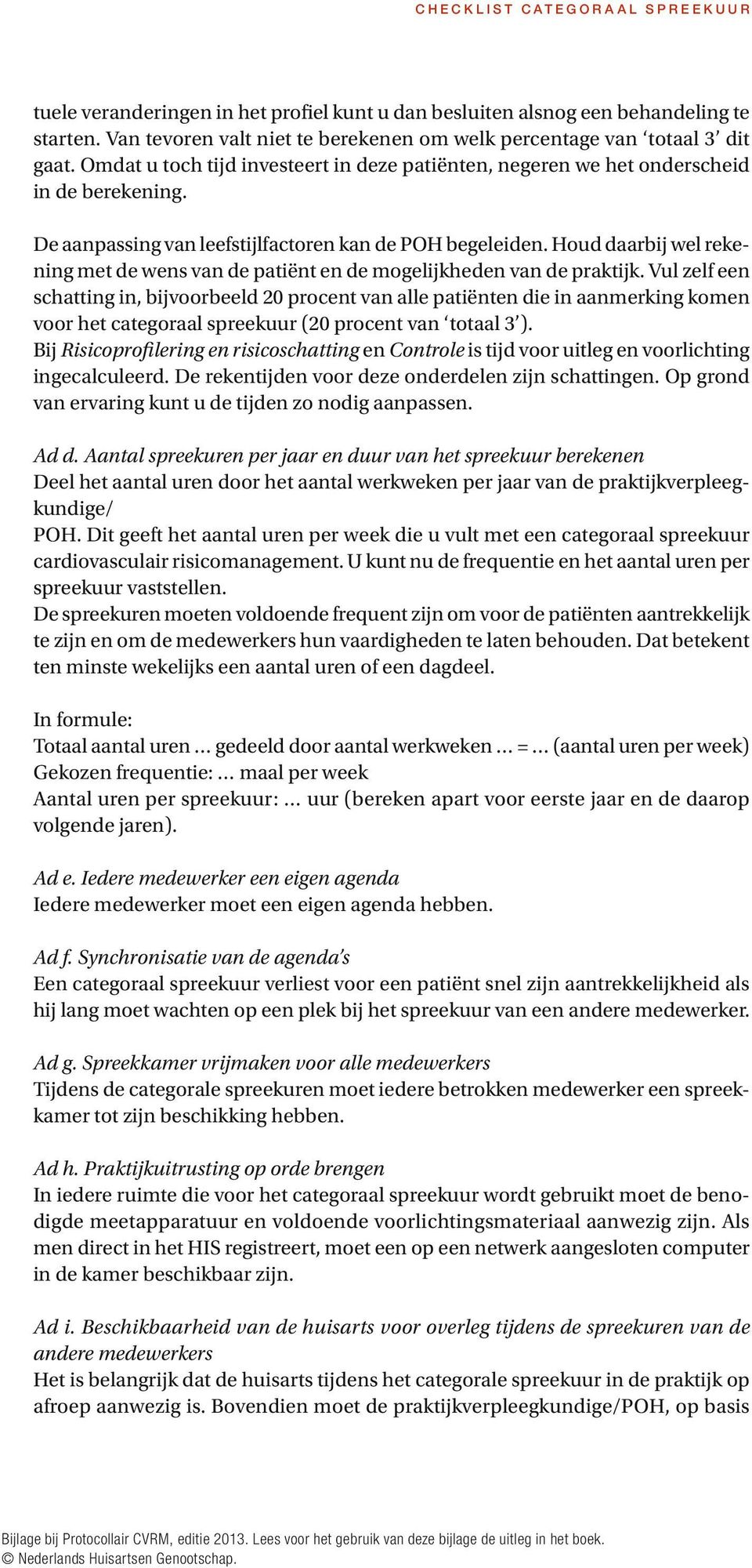 Houd daarbij wel rekening met de wens van de patiënt en de mogelijkheden van de praktijk.