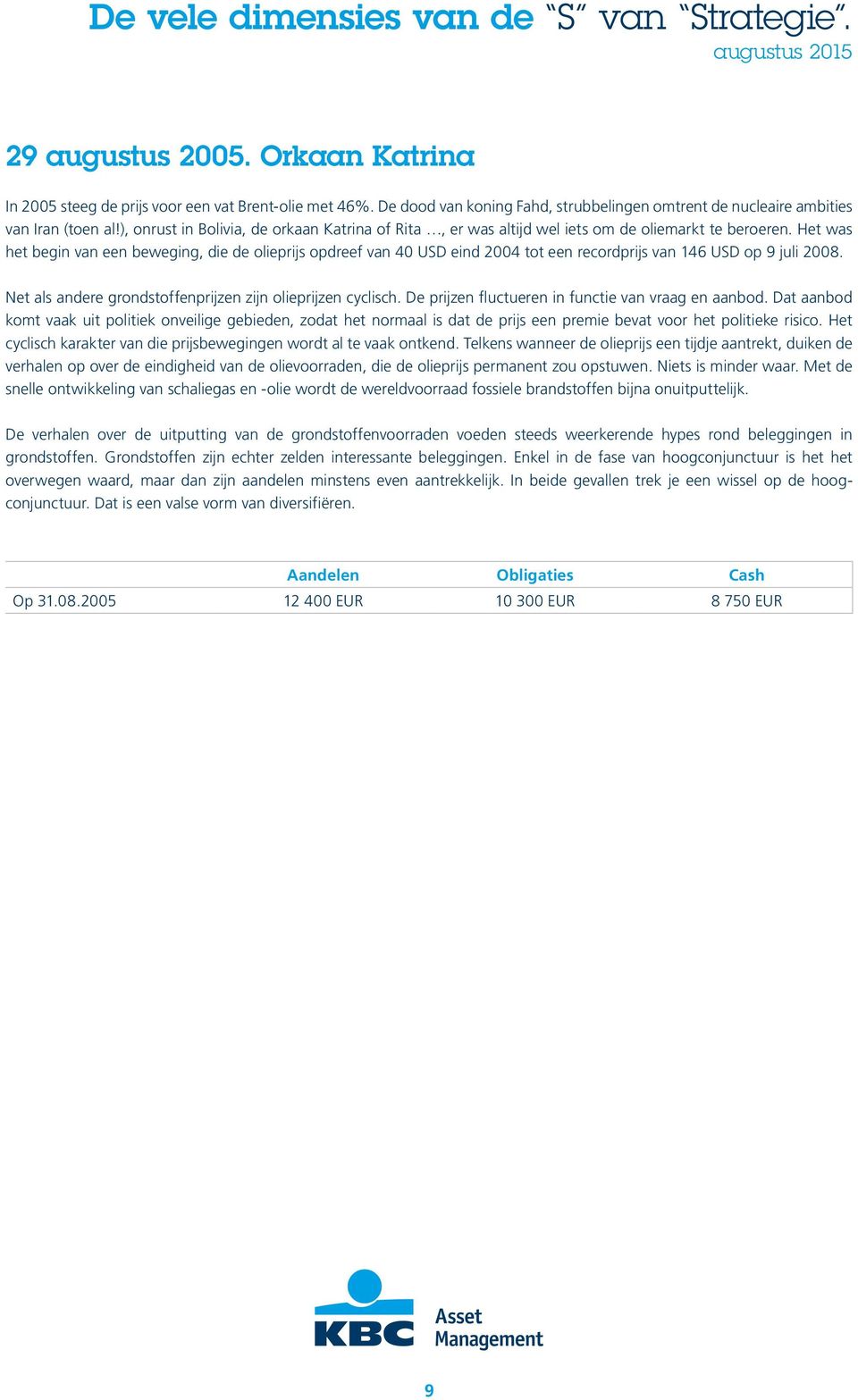 Het was het begin van een beweging, die de olieprijs opdreef van 40 USD eind 2004 tot een recordprijs van 146 USD op 9 juli 2008. Net als andere grondstoffenprijzen zijn olieprijzen cyclisch.