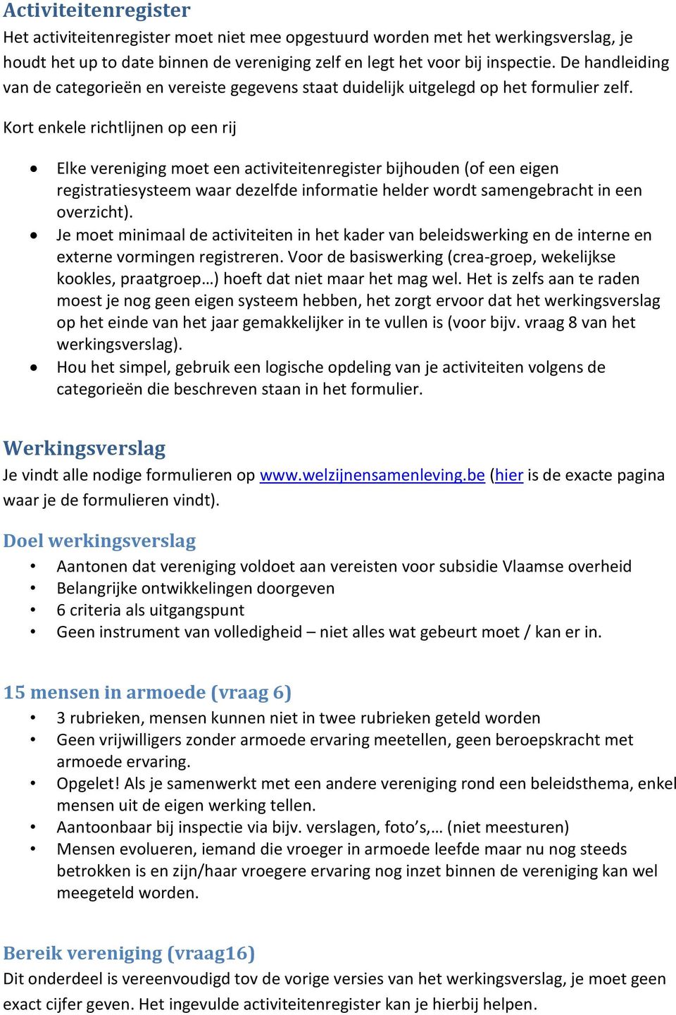 Kort enkele richtlijnen op een rij Elke vereniging moet een activiteitenregister bijhouden (of een eigen registratiesysteem waar dezelfde informatie helder wordt samengebracht in een overzicht).