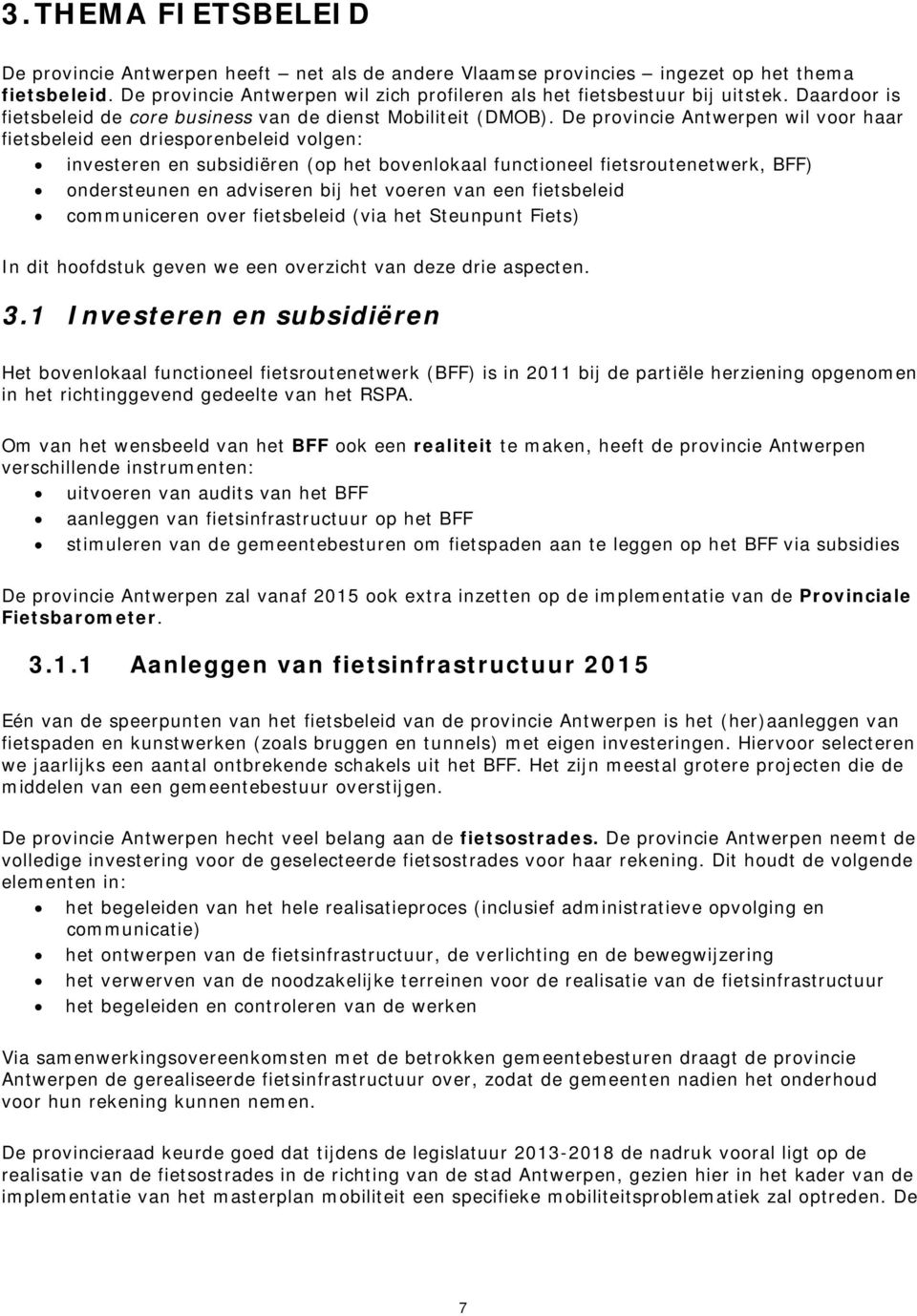 De provincie Antwerpen wil voor haar fietsbeleid een driesporenbeleid volgen: investeren en subsidiëren (op het bovenlokaal functioneel fietsroutenetwerk, BFF) ondersteunen en adviseren bij het