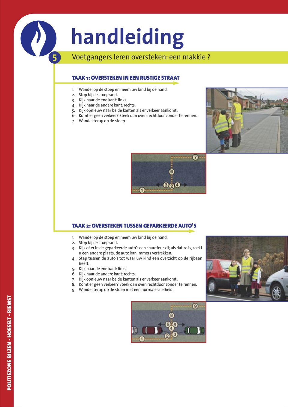 TAAK 2: OVERSTEKEN TUSSEN GEPARKEERDE AUTO S 1. Wandel op de stoep en neem uw kind bij de hand. 2. Stop bij de stoeprand. 3.