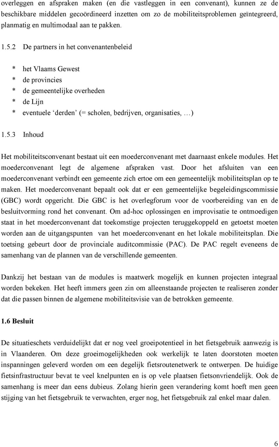 Het moederconvenant legt de algemene afspraken vast. Door het afsluiten van een moederconvenant verbindt een gemeente zich ertoe om een gemeentelijk mobiliteitsplan op te maken.