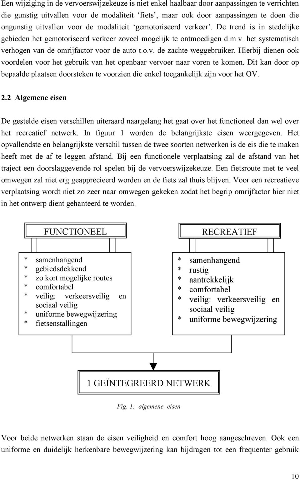 o.v. de zachte weggebruiker. Hierbij dienen ook voordelen voor het gebruik van het openbaar vervoer naar voren te komen.