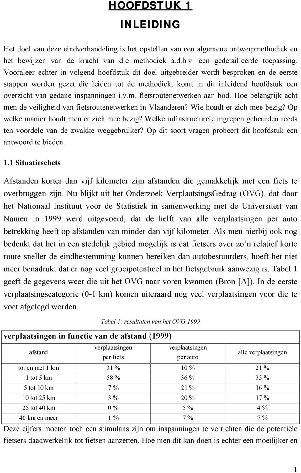 inspanningen i.v.m. fietsroutenetwerken aan bod. Hoe belangrijk acht men de veiligheid van fietsroutenetwerken in Vlaanderen? Wie houdt er zich mee bezig? Op welke manier houdt men er zich mee bezig?