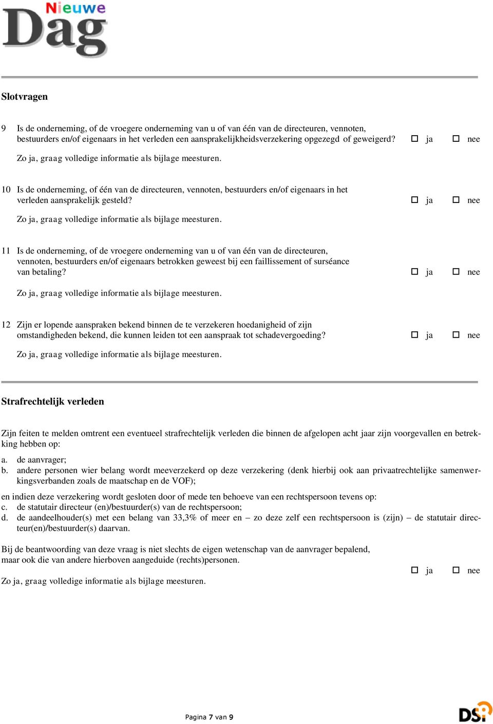 nee 11 Is de onderneming, of de vroegere onderneming van u of van één van de directeuren, vennoten, bestuurders en/of eigenaars betrokken geweest bij een faillissement of surséance van betaling?