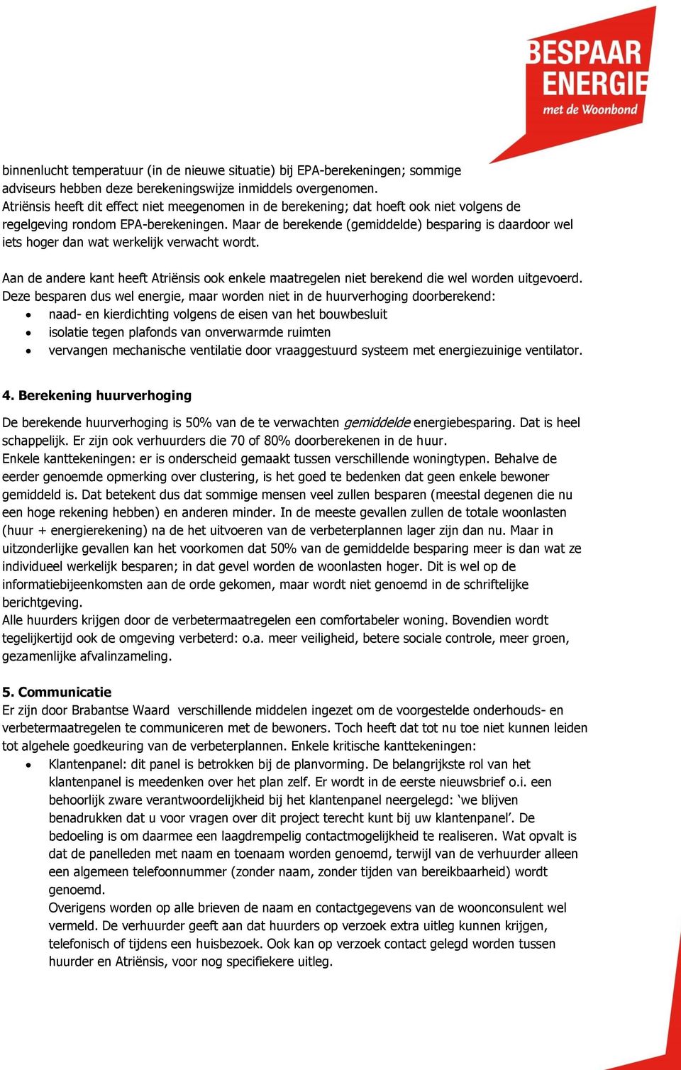 Maar de berekende (gemiddelde) besparing is daardoor wel iets hoger dan wat werkelijk verwacht wordt. Aan de andere kant heeft Atriënsis ook enkele maatregelen niet berekend die wel worden uitgevoerd.