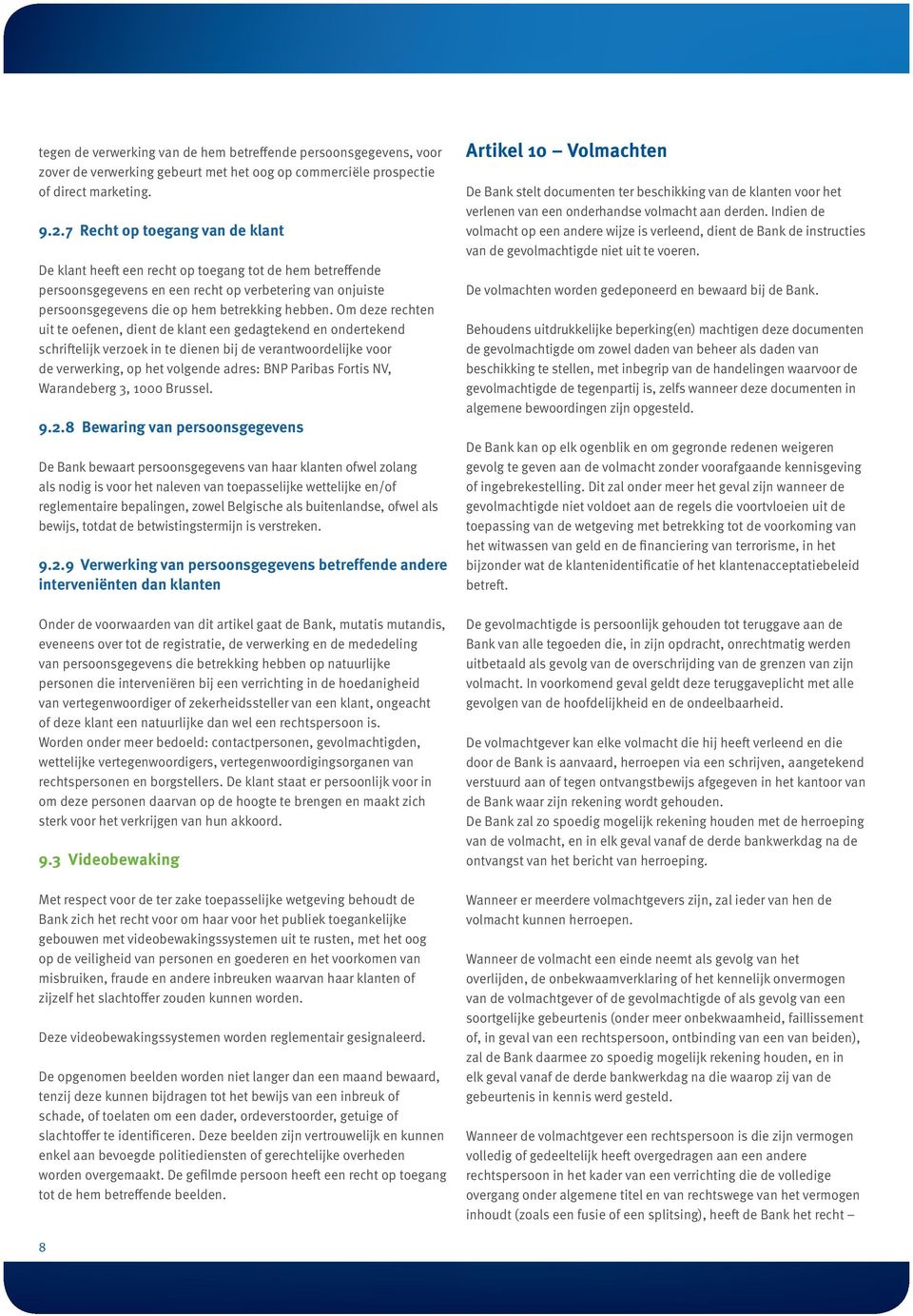 Om deze rechten uit te oefenen, dient de klant een gedagtekend en ondertekend schriftelijk verzoek in te dienen bij de verantwoordelijke voor de verwerking, op het volgende adres: BNP Paribas Fortis